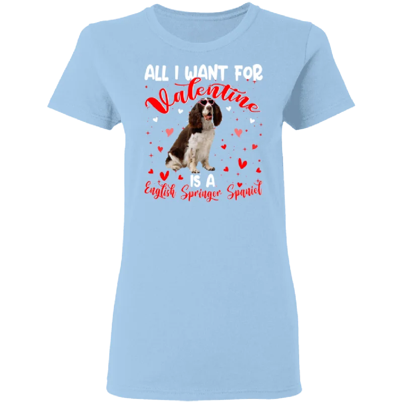 All I Want For Valentine Is A English Springer Spaniel Ladies T-Shirt Embroidered Appliqued Beaded All I Want For Valentine Is A English Springer Spaniel Ladies T-Shirt Embroidered Appliqued Beaded
