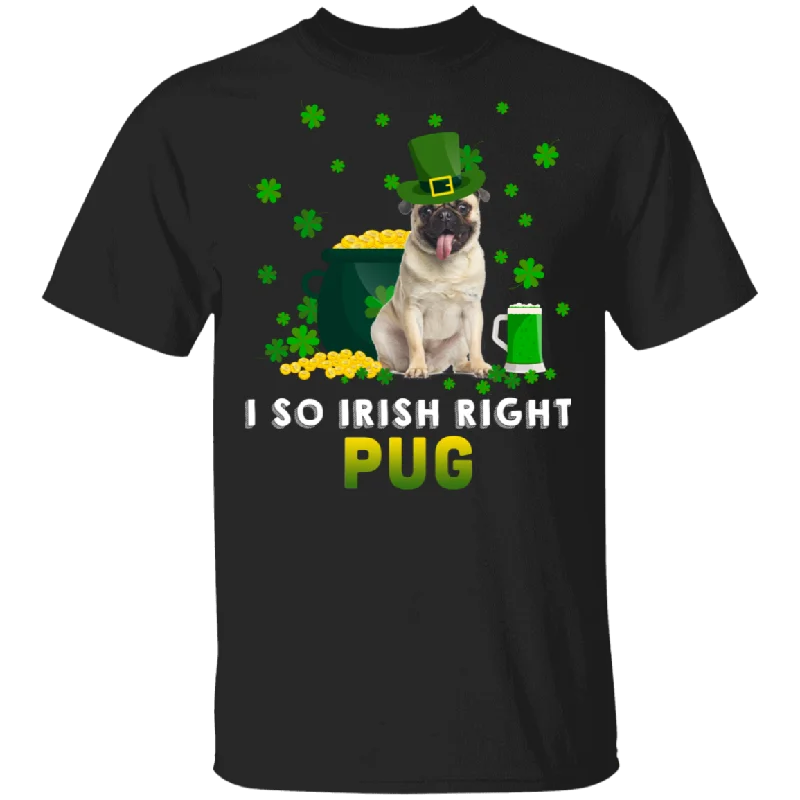I So Irish Right Pug Dog Lover St. Patrick's Day Gifts T-Shirt Cozy Warm Stylish