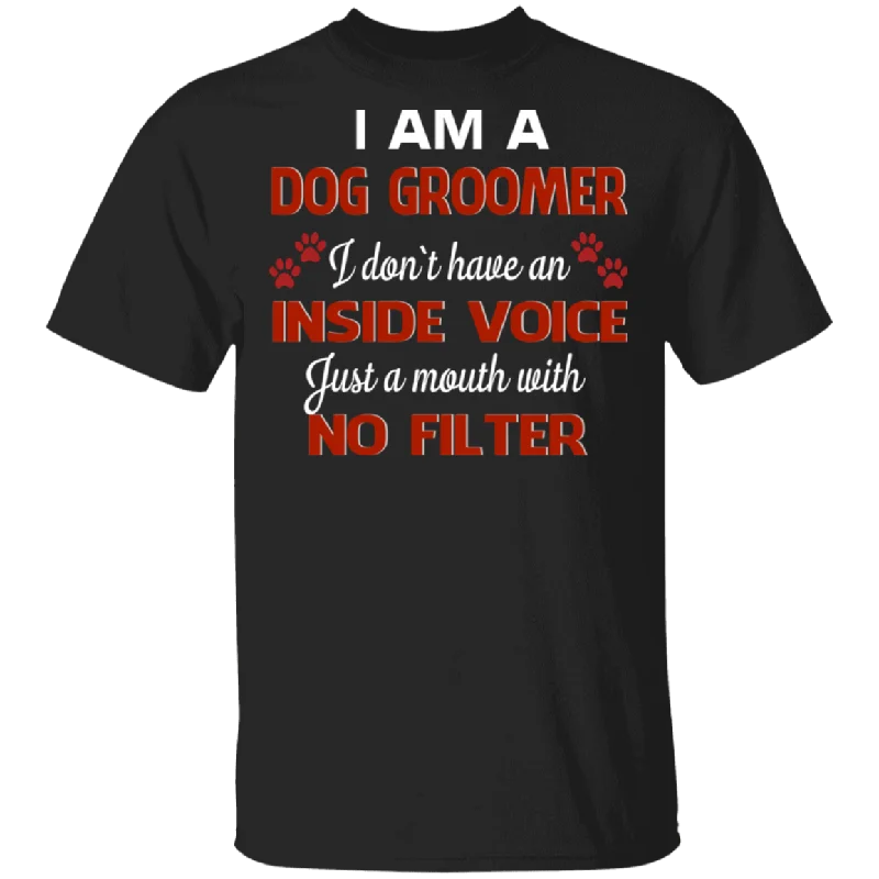 I Am A Dog Groomer I Just A Mouth With No Filter Dog Groomer Dog Pet Lover Gifts T-Shirt Mesh Fabric Canvas Fabric Denim Fabric I Am A Dog Groomer I Just A Mouth With No Filter Dog Groomer Dog Pet Lover Gifts T-Shirt Mesh Fabric Canvas Fabric Denim Fabric