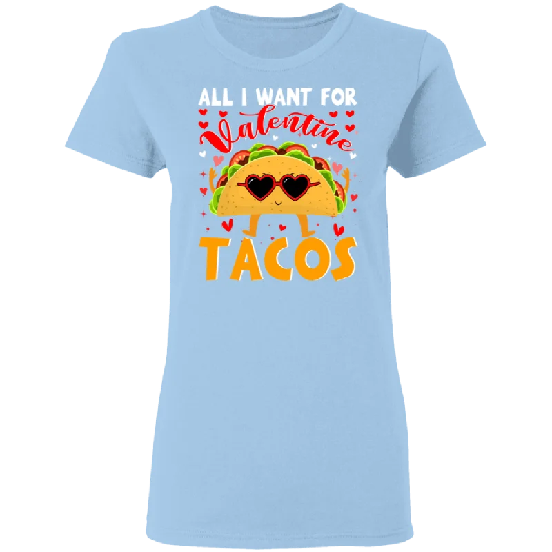 All I Want For Valentine Tacos Ladies T-Shirt Machine Wash Dry Clean Hand Wash