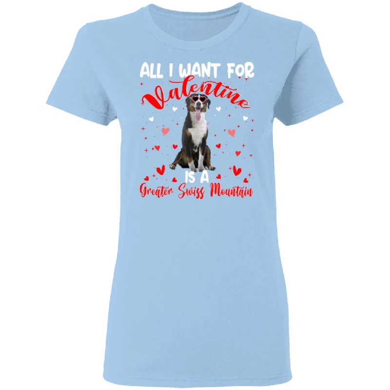 All I Want For Valentine Is A Greater Swiss Mountain Ladies T-Shirt Zippered Buttoned Snapped All I Want For Valentine Is A Greater Swiss Mountain Ladies T-Shirt Zippered Buttoned Snapped