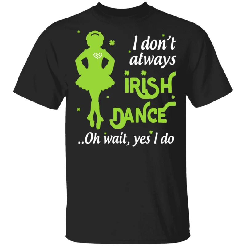 I Don't Always Irish Dance Dancing Dance Lover Girls Women St Patrick's Day Gifts T-Shirt Rayon Fabric Velvet Fabric Corduroy Fabric I Don't Always Irish Dance Dancing Dance Lover Girls Women St Patrick's Day Gifts T-Shirt Rayon Fabric Velvet Fabric Corduroy Fabric
