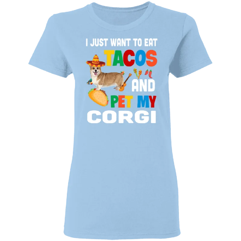 I Just Want To Eat Tacos And Pet My Corgi Mexican Gifts Ladies T-Shirt Anti-Pilling Machine Wash Handmade
