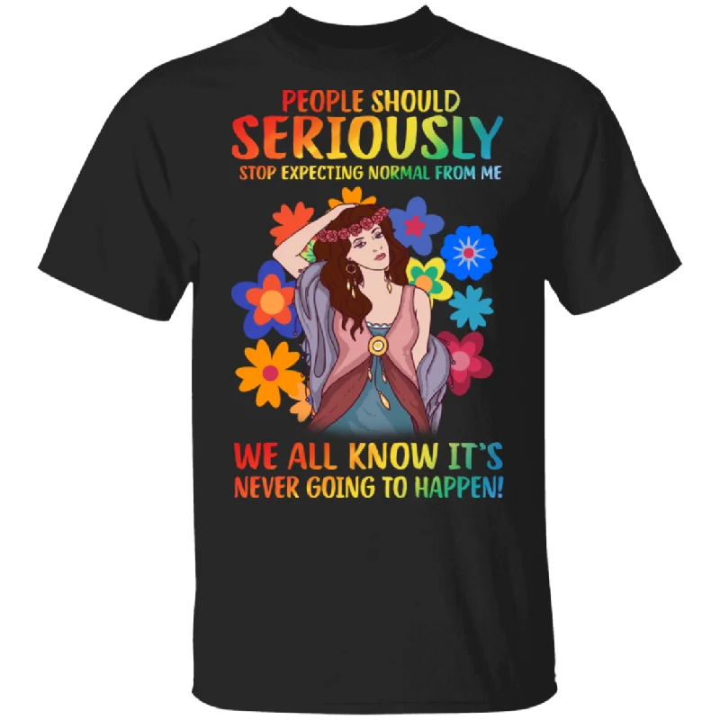 People Should Seriously Stop Expecting Normal From Me Hippie Girrl T-Shirt Casual Formal Business