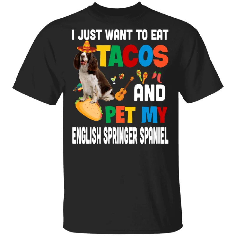 I Just Want To Eat Tacos And Pet My English Springer Spaniel Mexican Gifts T-Shirt Handmade Hand-knitted Hand-woven