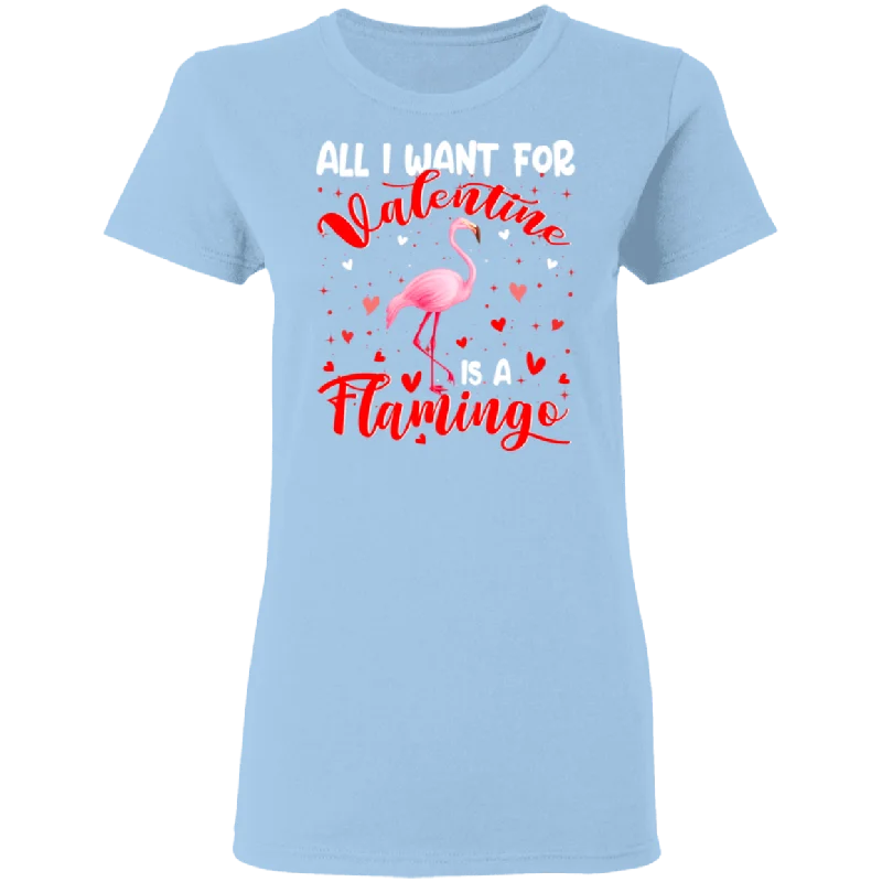 All I Want For Valentine Is A Flamingo Ladies T-Shirt Nylon Fabric Polyester Fabric Spandex Fabric All I Want For Valentine Is A Flamingo Ladies T-Shirt Nylon Fabric Polyester Fabric Spandex Fabric