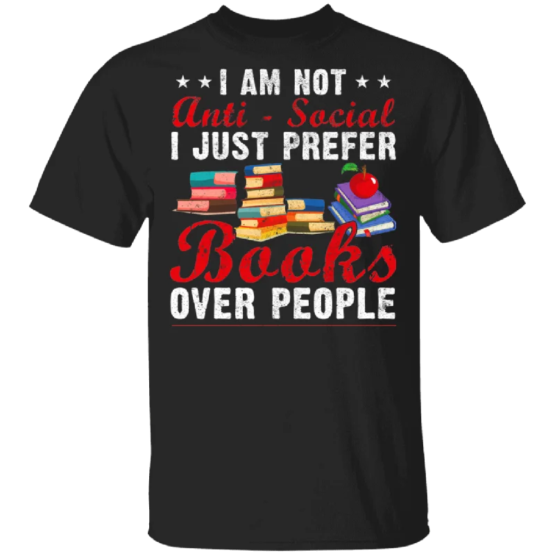 I Am Not Anti Social I Just Prefer Books Over People T-Shirt Hooded Caped Shawl Collar I Am Not Anti Social I Just Prefer Books Over People T-Shirt Hooded Caped Shawl Collar